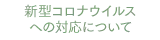 新型コロナウイルスへの対応について